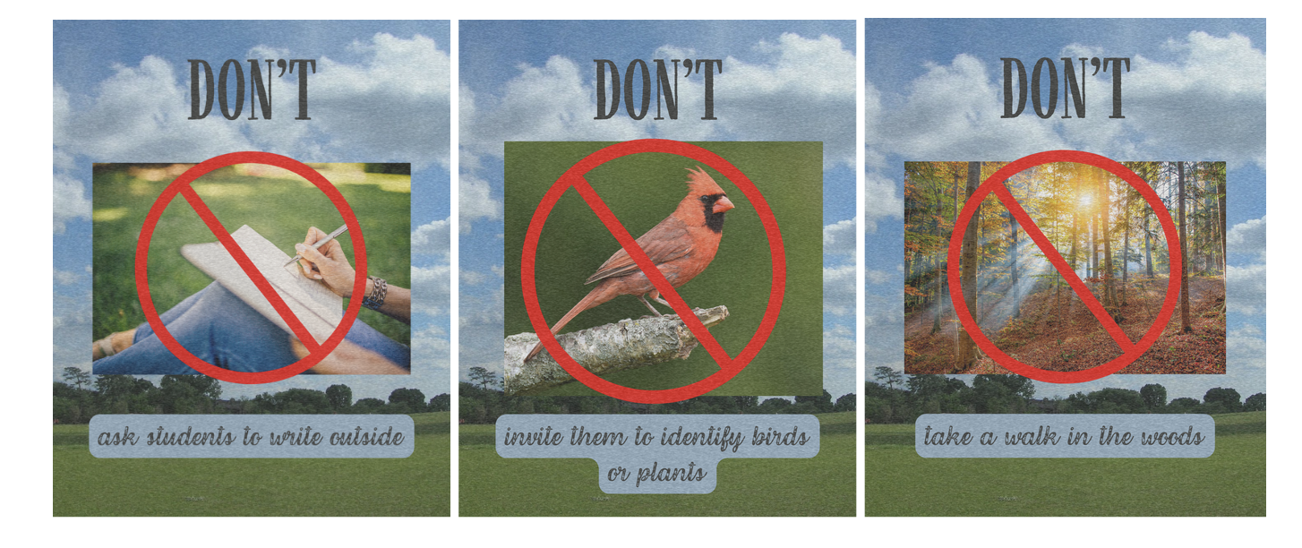 Three posters, which show red cross-out symbols over photos and say "Don't ask students to write outside," "Don't invite them to identify birds" and "don't take a walk in the woods."